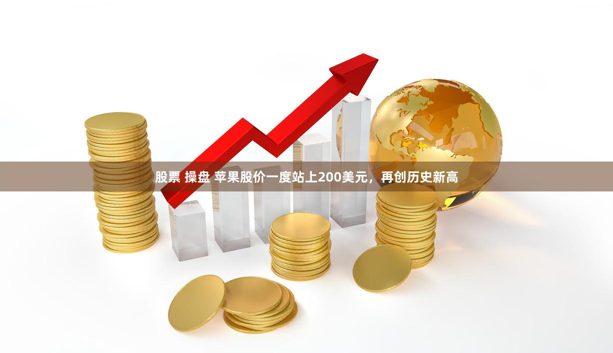 股票 操盘 苹果股价一度站上200美元，再创历史新高
