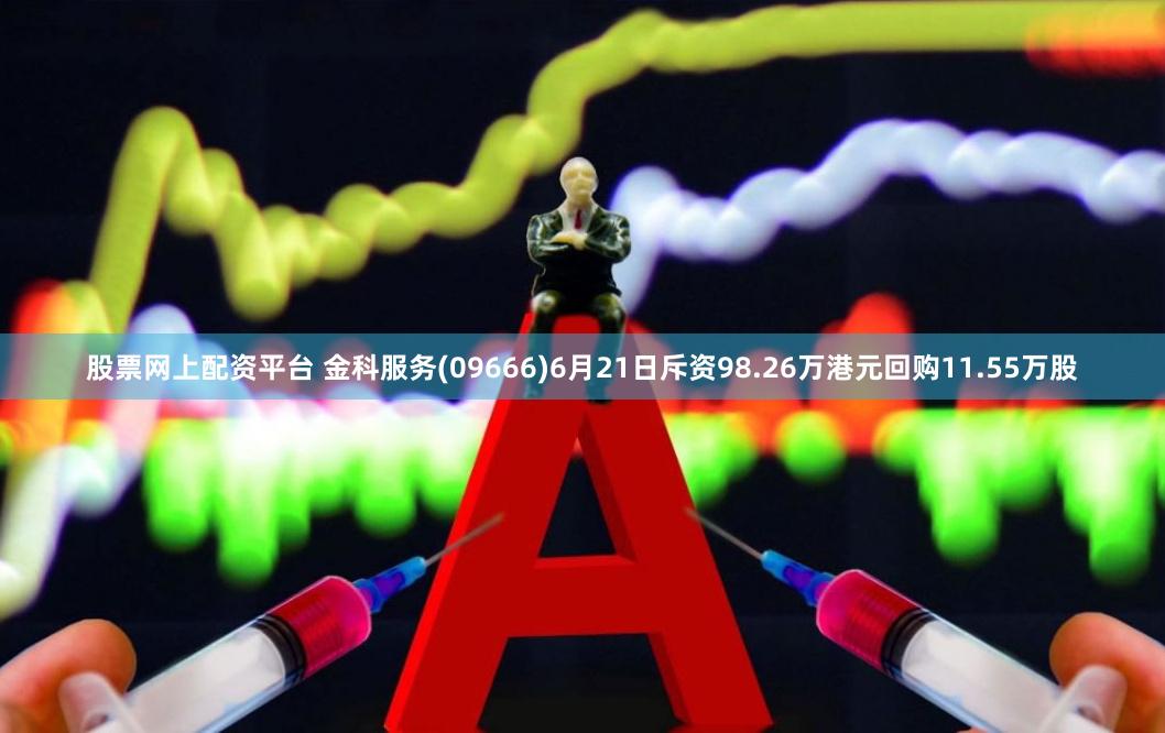 股票网上配资平台 金科服务(09666)6月21日斥资98.26万港元回购11.55万股