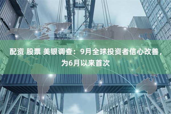 配资 股票 美银调查：9月全球投资者信心改善，为6月以来首次