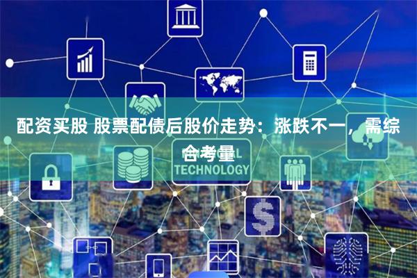 配资买股 股票配债后股价走势：涨跌不一，需综合考量