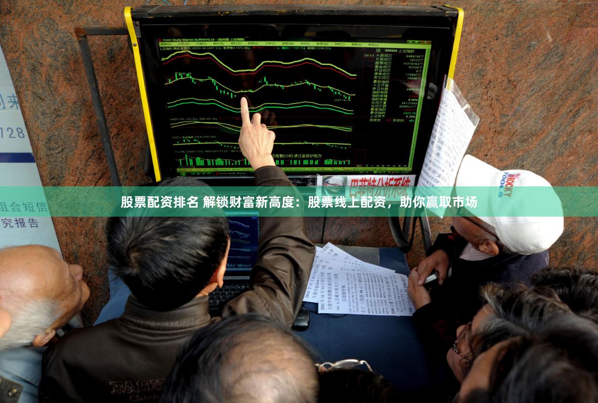 股票配资排名 解锁财富新高度：股票线上配资，助你赢取市场