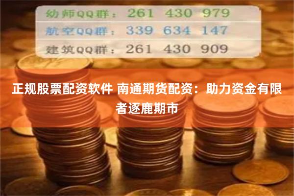 正规股票配资软件 南通期货配资：助力资金有限者逐鹿期市