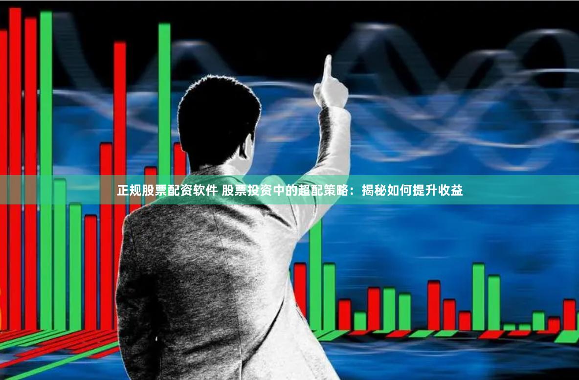 正规股票配资软件 股票投资中的超配策略：揭秘如何提升收益